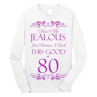 80th Birthday: Don't Be Jealous Just Because I Look This Good At 80 Long Sleeve Shirt