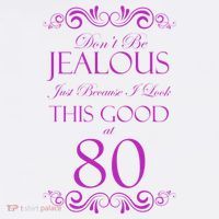 80th Birthday: Don't Be Jealous Just Because I Look This Good At 80 Sweatshirt