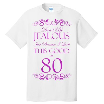 80th Birthday: Don't Be Jealous Just Because I Look This Good At 80 Tall T-Shirt