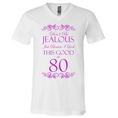 80th Birthday: Don't Be Jealous Just Because I Look This Good At 80 V-Neck T-Shirt