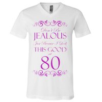 80th Birthday: Don't Be Jealous Just Because I Look This Good At 80 V-Neck T-Shirt