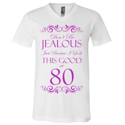 80th Birthday: Don't Be Jealous Just Because I Look This Good At 80 V-Neck T-Shirt