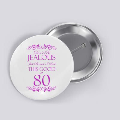 80th Birthday: Don't Be Jealous Just Because I Look This Good At 80 Button