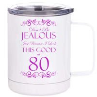 80th Birthday: Don't Be Jealous Just Because I Look This Good At 80 12 oz Stainless Steel Tumbler Cup