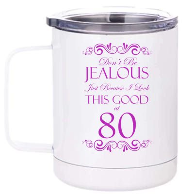 80th Birthday: Don't Be Jealous Just Because I Look This Good At 80 12 oz Stainless Steel Tumbler Cup