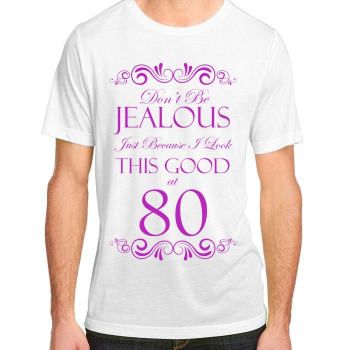 80th Birthday: Don't Be Jealous Just Because I Look This Good At 80 Adult ChromaSoft Performance T-Shirt