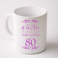 80th Birthday: Don't Be Jealous Just Because I Look This Good At 80 Coffee Mug