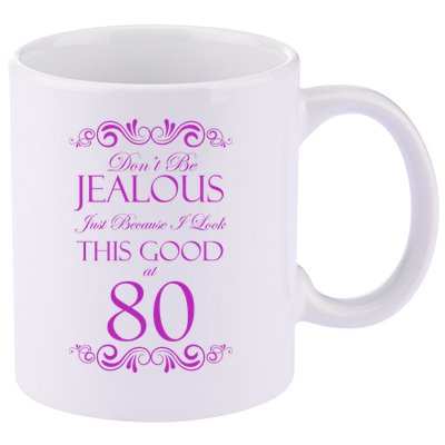 80th Birthday: Don't Be Jealous Just Because I Look This Good At 80 11oz C Handle Ceramic Mug