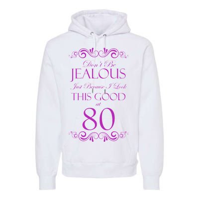 80th Birthday: Don't Be Jealous Just Because I Look This Good At 80 Premium Hoodie