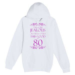 80th Birthday: Don't Be Jealous Just Because I Look This Good At 80 Premium Pullover Hoodie