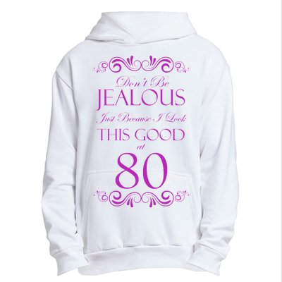 80th Birthday: Don't Be Jealous Just Because I Look This Good At 80 Urban Pullover Hoodie