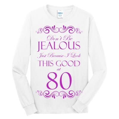 80th Birthday: Don't Be Jealous Just Because I Look This Good At 80 Tall Long Sleeve T-Shirt