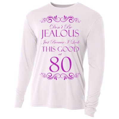 80th Birthday: Don't Be Jealous Just Because I Look This Good At 80 Cooling Performance Long Sleeve Crew