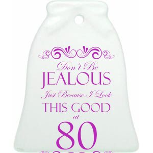 80th Birthday: Don't Be Jealous Just Because I Look This Good At 80 Ceramic Bell Ornament