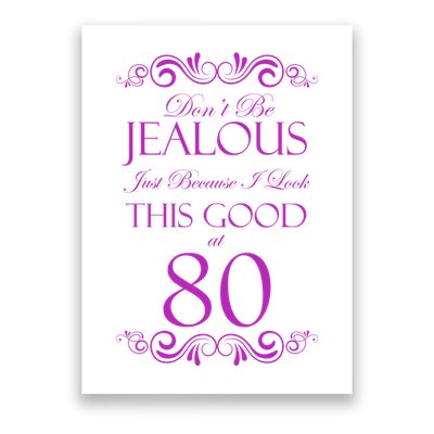 80th Birthday: Don't Be Jealous Just Because I Look This Good At 80 Poster