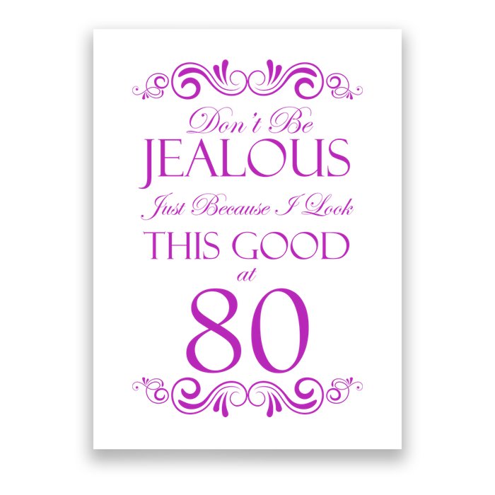 80th Birthday: Don't Be Jealous Just Because I Look This Good At 80 Poster