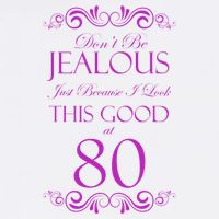 80th Birthday: Don't Be Jealous Just Because I Look This Good At 80 Poster
