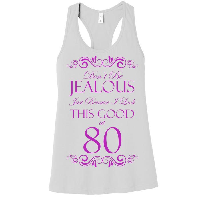 80th Birthday: Don't Be Jealous Just Because I Look This Good At 80 Women's Racerback Tank