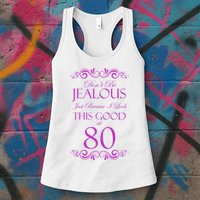 80th Birthday: Don't Be Jealous Just Because I Look This Good At 80 Womens Tank Top
