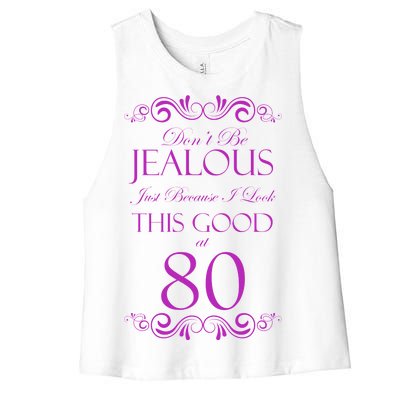 80th Birthday: Don't Be Jealous Just Because I Look This Good At 80 Women's Racerback Cropped Tank