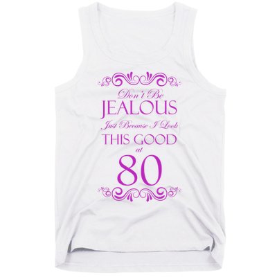 80th Birthday: Don't Be Jealous Just Because I Look This Good At 80 Tank Top