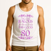 80th Birthday: Don't Be Jealous Just Because I Look This Good At 80 Tank Top