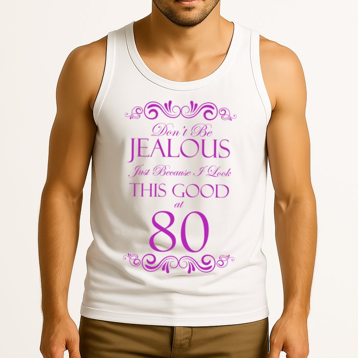 80th Birthday: Don't Be Jealous Just Because I Look This Good At 80 Tank Top