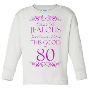 80th Birthday: Don't Be Jealous Just Because I Look This Good At 80 Toddler Long Sleeve Shirt