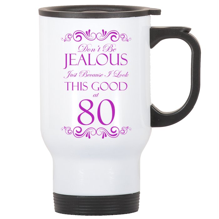 80th Birthday: Don't Be Jealous Just Because I Look This Good At 80 Stainless Steel Travel Mug