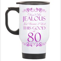 80th Birthday: Don't Be Jealous Just Because I Look This Good At 80 Stainless Steel Travel Mug