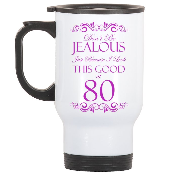 80th Birthday: Don't Be Jealous Just Because I Look This Good At 80 Stainless Steel Travel Mug