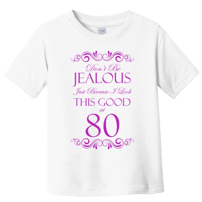 80th Birthday: Don't Be Jealous Just Because I Look This Good At 80 Toddler T-Shirt