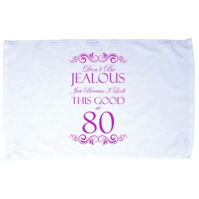 80th Birthday: Don't Be Jealous Just Because I Look This Good At 80 Microfiber Hand Towel