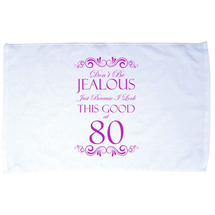 80th Birthday: Don't Be Jealous Just Because I Look This Good At 80 Microfiber Hand Towel