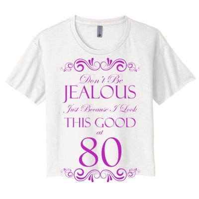 80th Birthday: Don't Be Jealous Just Because I Look This Good At 80 Women's Crop Top Tee