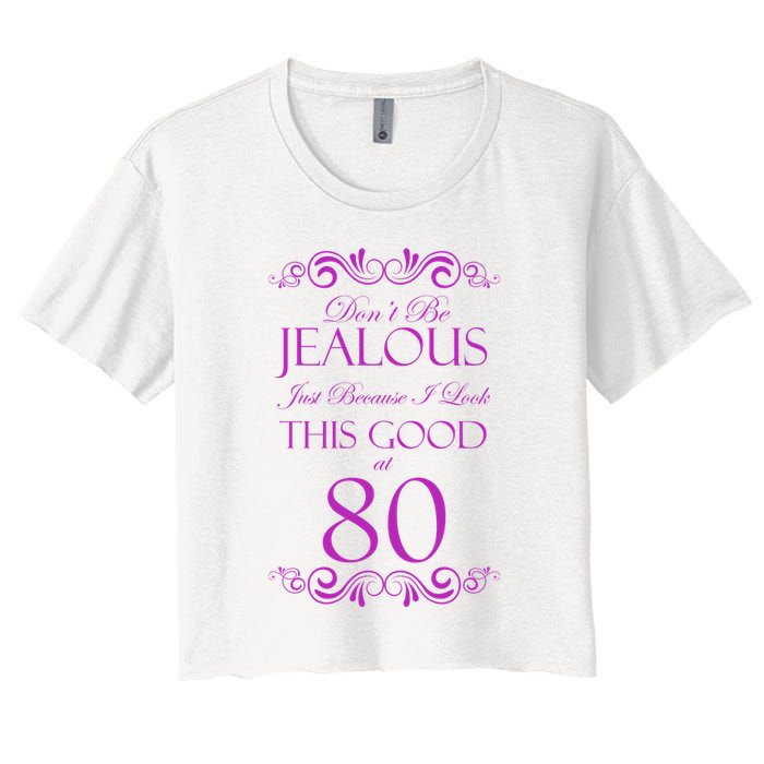 80th Birthday: Don't Be Jealous Just Because I Look This Good At 80 Crop Top