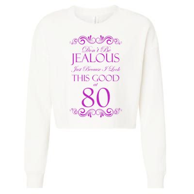 80th Birthday: Don't Be Jealous Just Because I Look This Good At 80 Cropped Pullover Crew