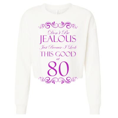 80th Birthday: Don't Be Jealous Just Because I Look This Good At 80 Cropped Pullover Crew