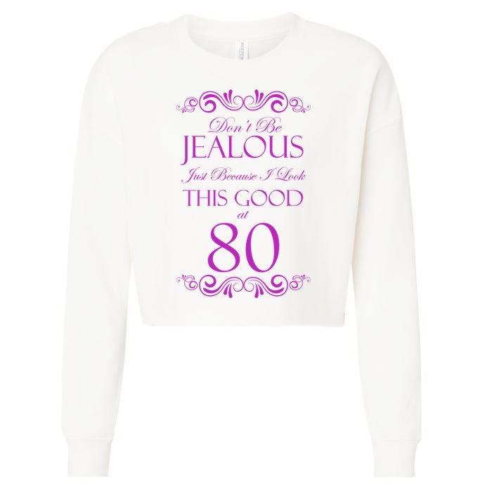 80th Birthday: Don't Be Jealous Just Because I Look This Good At 80 Cropped Pullover Crew