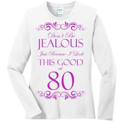 80th Birthday: Don't Be Jealous Just Because I Look This Good At 80 Ladies Long Sleeve Shirt