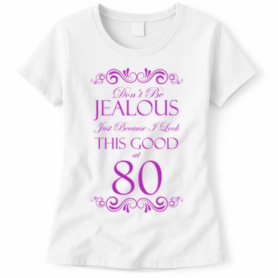 80th Birthday: Don't Be Jealous Just Because I Look This Good At 80 Womens T-Shirt