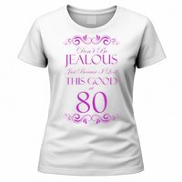 80th Birthday: Don't Be Jealous Just Because I Look This Good At 80 Women's T-Shirt