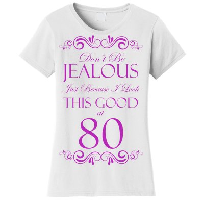 80th Birthday: Don't Be Jealous Just Because I Look This Good At 80 Women's T-Shirt