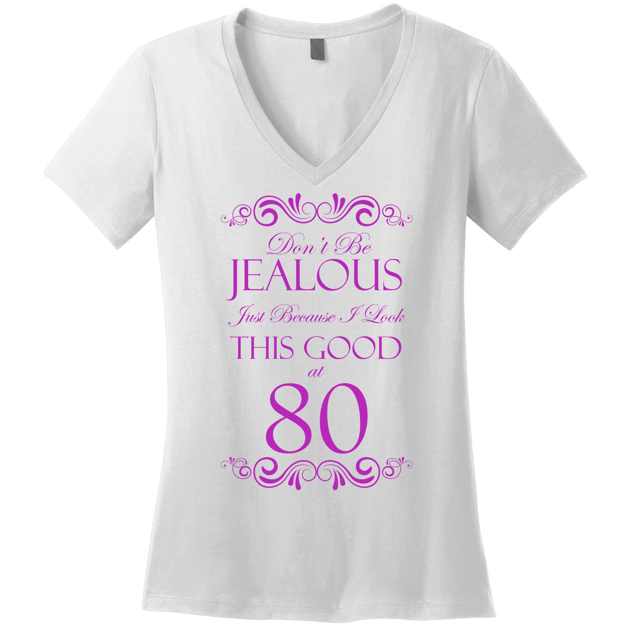 80th Birthday: Don't Be Jealous Just Because I Look This Good At 80 Women's V-Neck T-Shirt