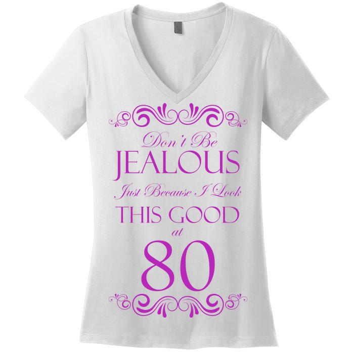 80th Birthday: Don't Be Jealous Just Because I Look This Good At 80 Women's V-Neck T-Shirt