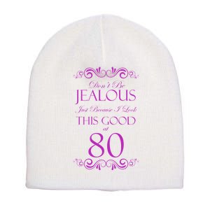 80th Birthday: Don't Be Jealous Just Because I Look This Good At 80 Short Acrylic Beanie