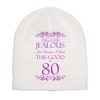 80th Birthday: Don't Be Jealous Just Because I Look This Good At 80 Short Acrylic Beanie