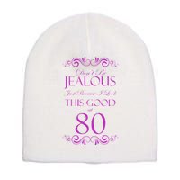 80th Birthday: Don't Be Jealous Just Because I Look This Good At 80 Short Acrylic Beanie