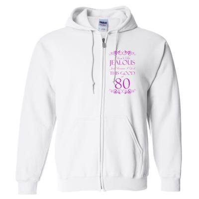 80th Birthday: Don't Be Jealous Just Because I Look This Good At 80 Full Zip Hoodie