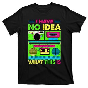 80s 90s Outfit Have No Idea What This Is T-Shirt